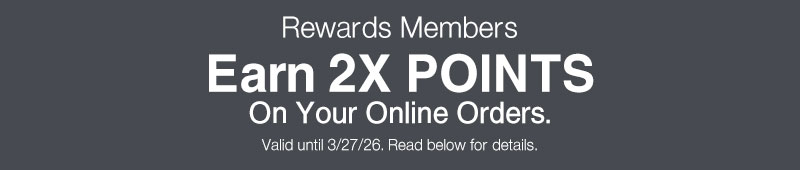 Rewards Members: Earn 2x points on your online order. 