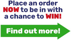 Place an order NOW to be in with a chance to WIN!