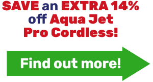 SAVE an EXTRA 14% on Aqua Jet Pro Cordless!