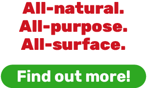 All-natural. All-purpose. All-surface.