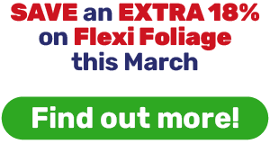 SAVE an EXTRA 18% on Flexi Foliage this March