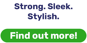 Strong. Sleek. Stylish.