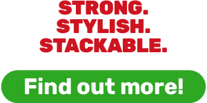 Strong. Stylish. Stackable