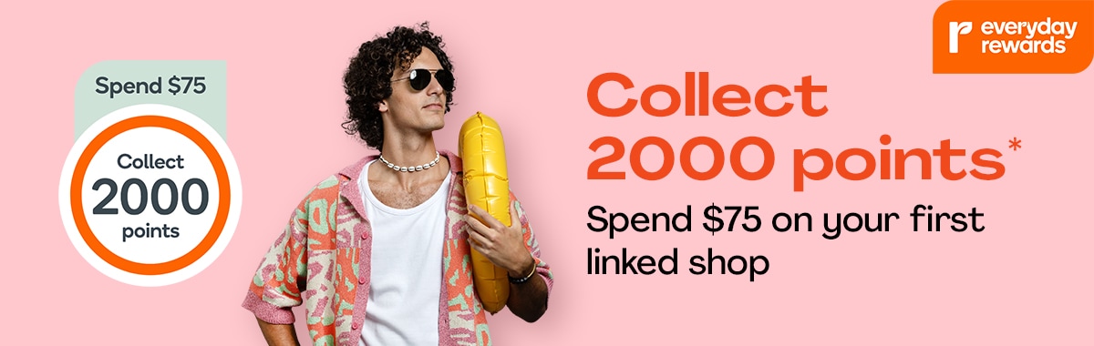 Everyday Rewards - Collect 2000 Points* Spend $75 on your first shop