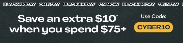 BLACK FRIDAY ON NOW: Save an extra $10* when you spend $75+ | Use Code: CYBER10