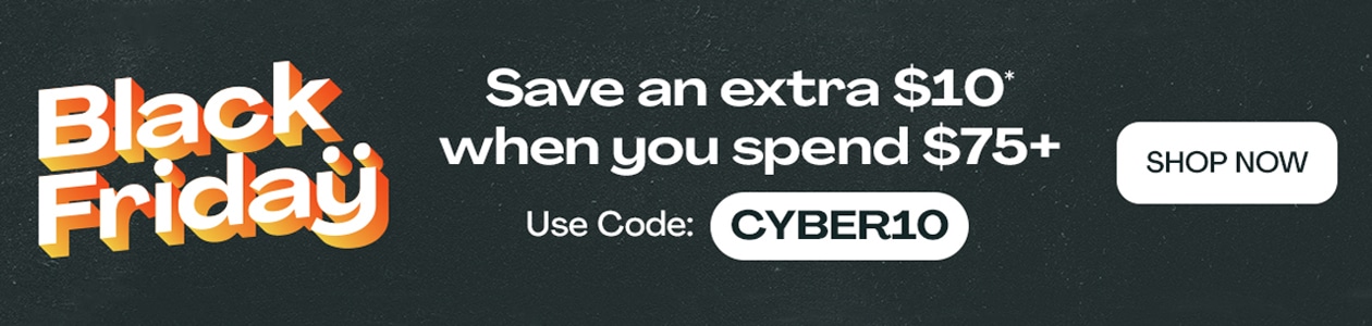 Cyber Monday Now On: Save an extra $10* when you spend $75+ | Use Code: EARLY10