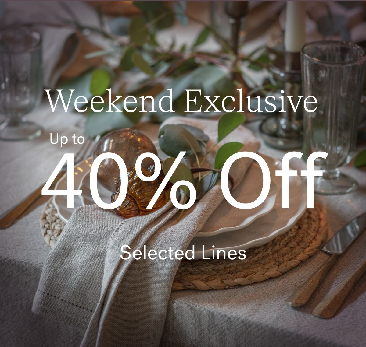 Weekend Exclusive Up to 40% Off