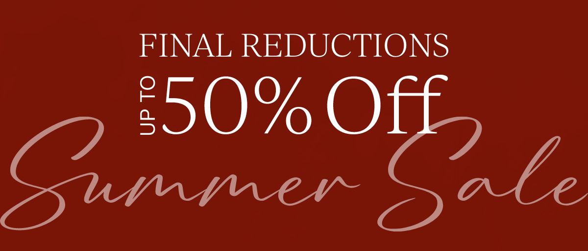Summer Sale Up to 50% Off Further Reductions