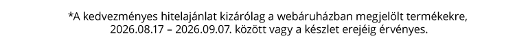 Figyelem: a kedvezményes hitelajánlat csak a webáruházban megjelölt termékekre érvényes, 2026.08.17–2026.09.07 vagy készlet erejéig.