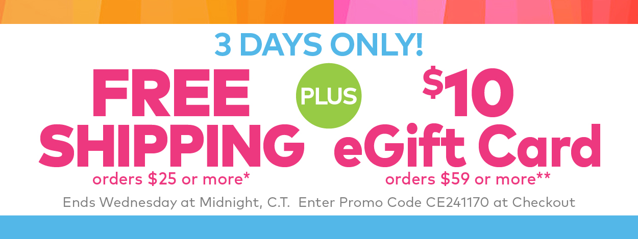 Limited Time! Free Shipping on Orders $25 or More!* Plus, $10 eGift Card on Orders $59 or More.**