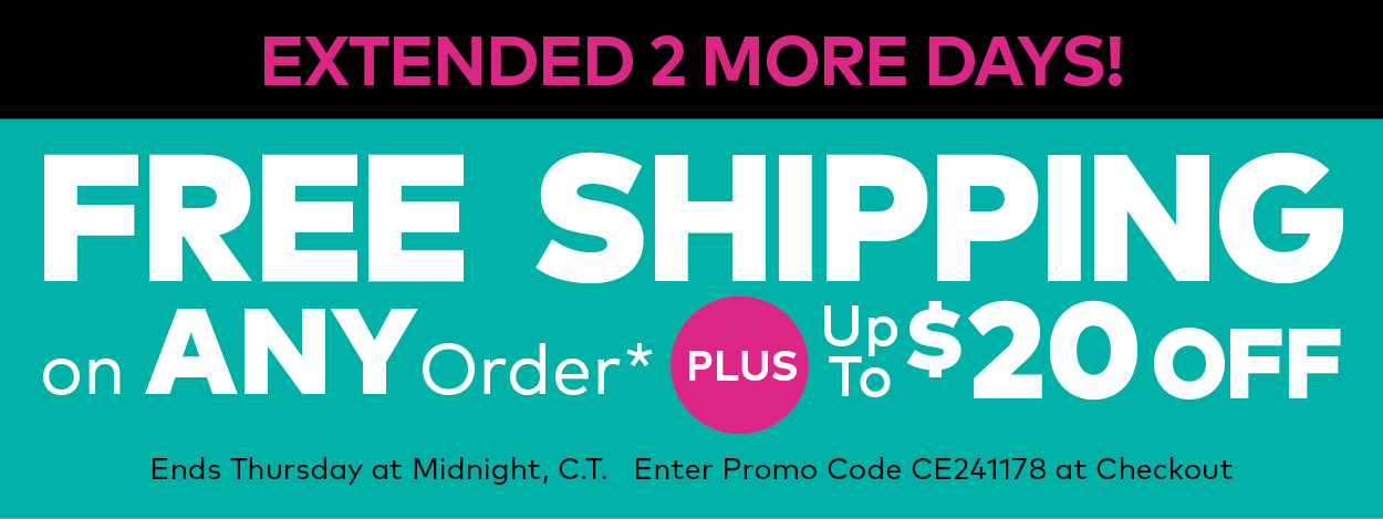 Extended 2 More Days! Free Shipping on ANY Order.* Plus, up to $20 Off.