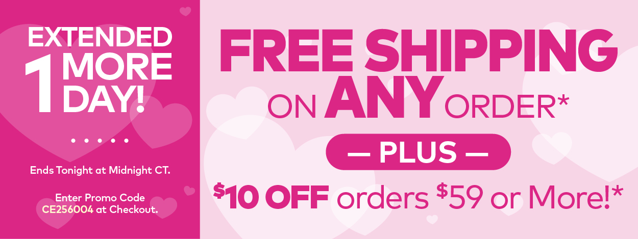 Extended 1 More Day! Free Shipping on ANY Order.* Plus, $10 Off Orders $59 or More!*