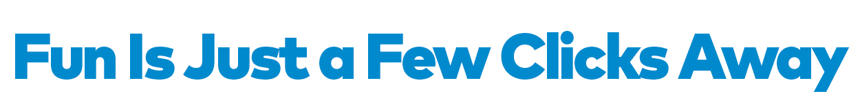 Fun is Just a Few Clicks Away