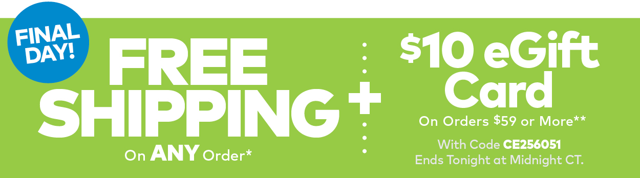 Final Day! Free Shipping on ANY Order + $10 eGift Card On Order $59 or More