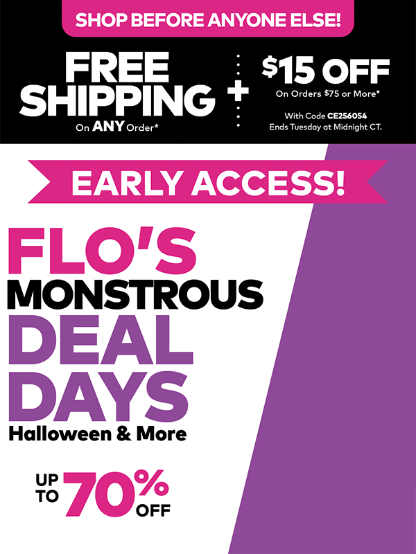 Shop Before Anyone Else! Free Shipping On ANY Order + $15 Off On Orders $75 or More. Early Access! Flo's Monstrous Deal Days. Halloween & More. Up to 70% Off.