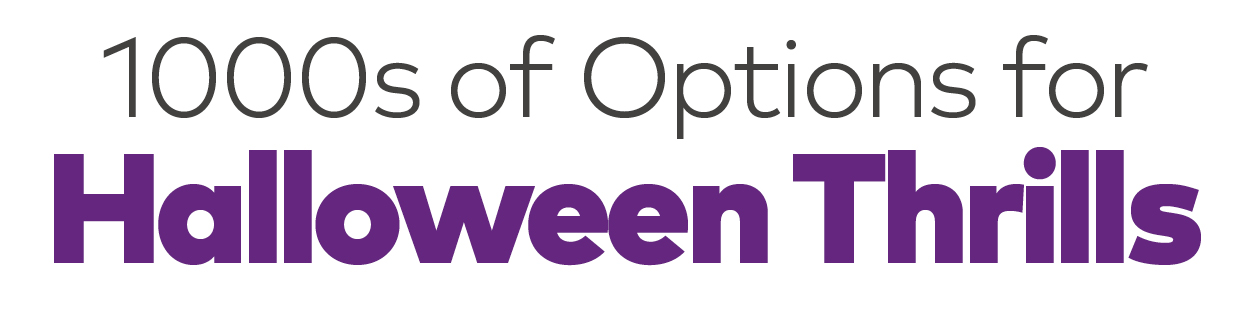 1000s of Options for Halloween Thrills