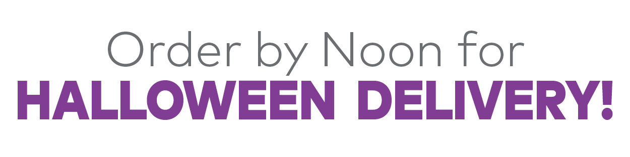 Order by Noon for Halloween Delivery