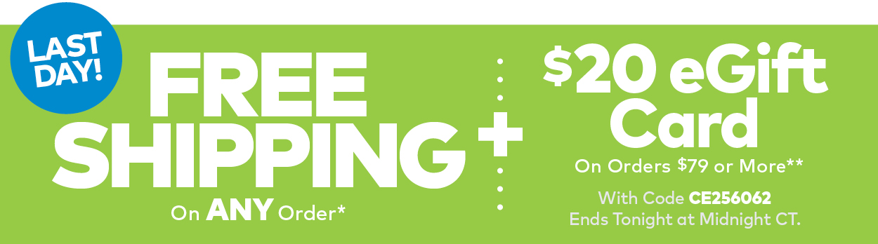 Limited Time! Free Shipping on ANY Order + $20 eGift Card on Orders $79 or More - Use Code CE256062