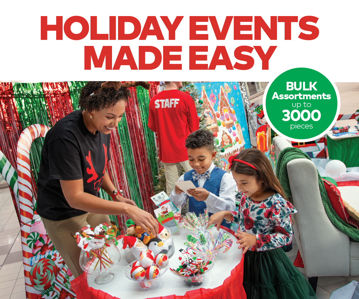 Holiday Events Made Easy. Bulk Assortments up to 3000 pieces.