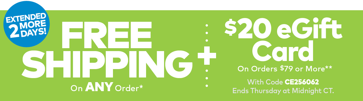 Extended 2 More Days! Free Shipping on ANY Order + $20 eGift Card On Orders $79 or More