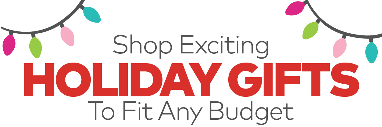 Shop Exciting Holiday Gifts To Fit Any Budget