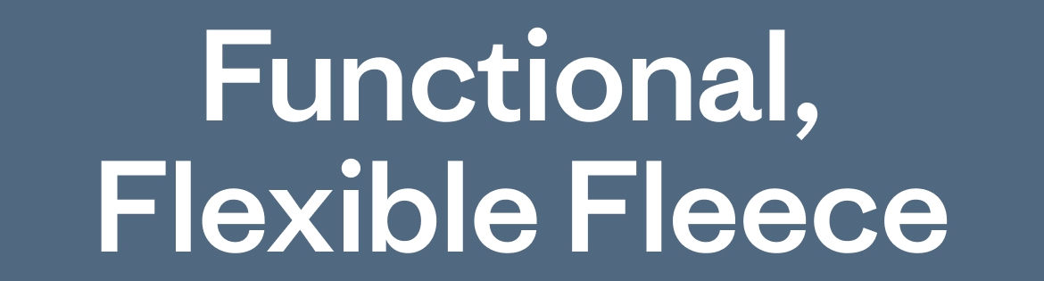 Functional, Flexible Fleece.