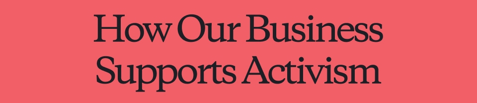 How Our Business
Supports Activism