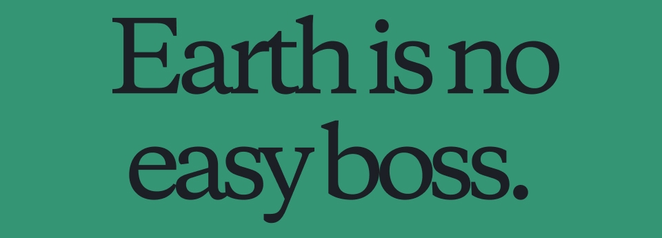 Earth is no easy boss.