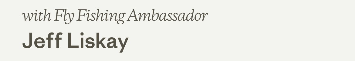 with Fly Fishing Ambassador Jeff Liskay