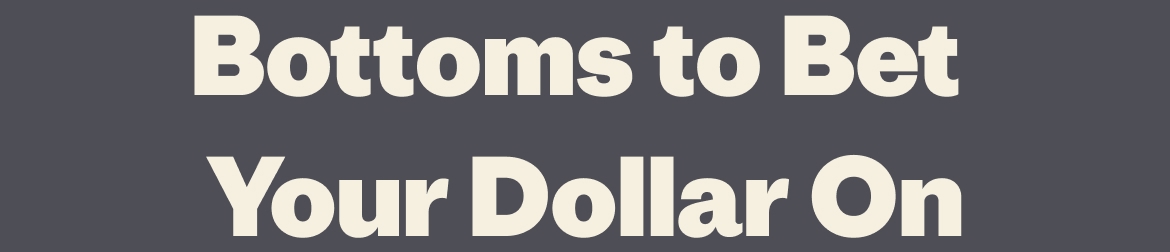 Bottoms to Bet Your Dollar On