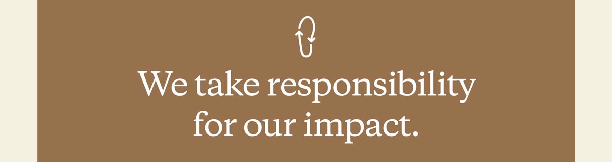 We take responsibility for our impact.