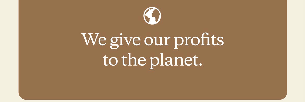 We give our profits to the planet.
