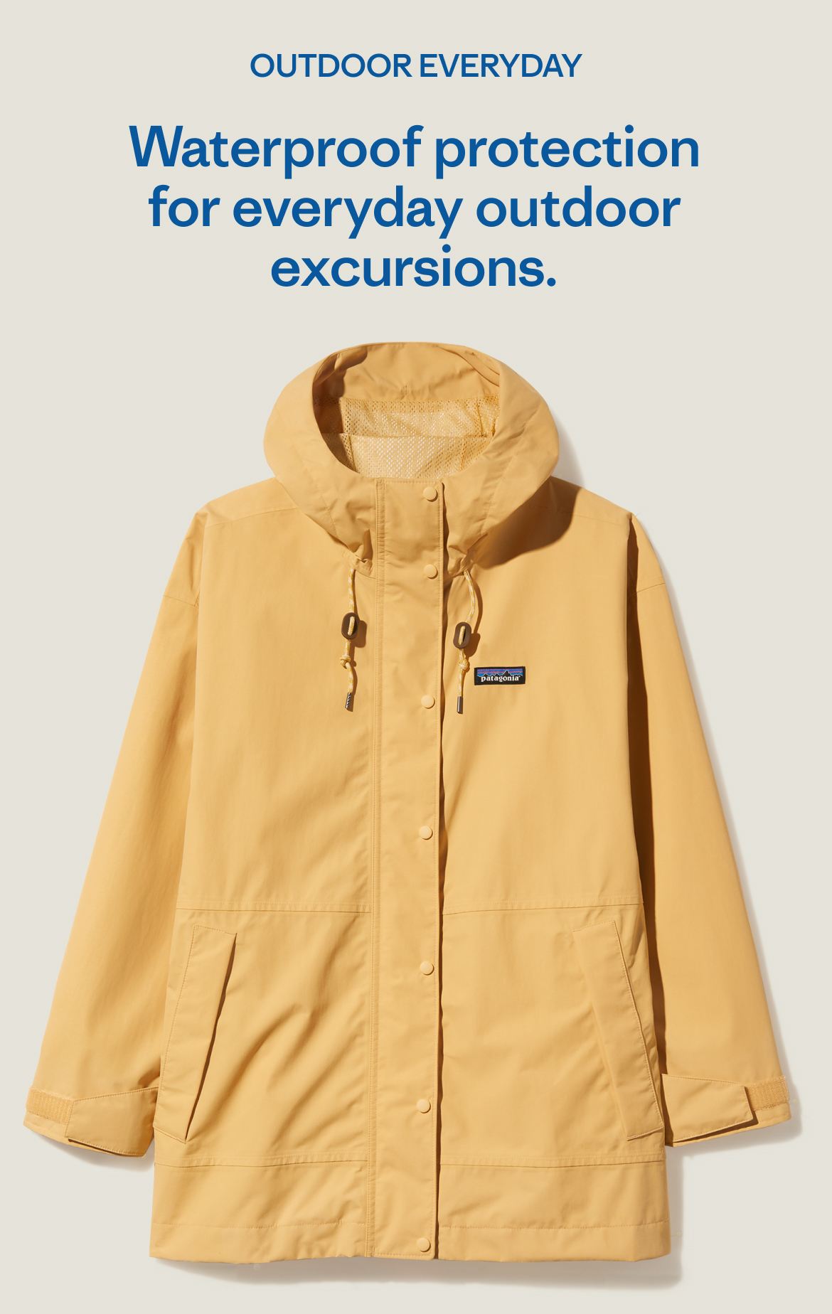 OUTDOOR EVERYDAY. Waterproof protection for everyday outdoor excursions.