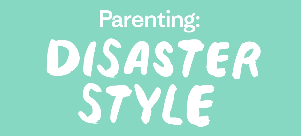 Parenting: Disaster Style