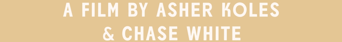 A film by Asher Koles & Chase White