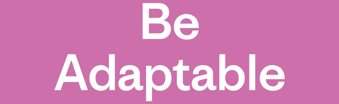 Be Adaptable