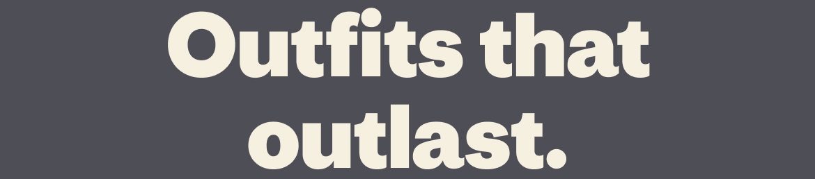 Outfits that outlast.