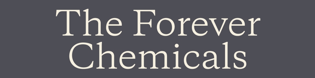 The Forever Chemicals