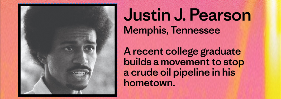 Justin J. Pearson from Memphis, Tennessee. A recent college graduate builds a movement to stop a crude oil pipeline in his hometown.