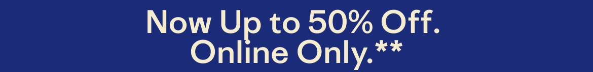 Now Up to 50%. Online Only.**