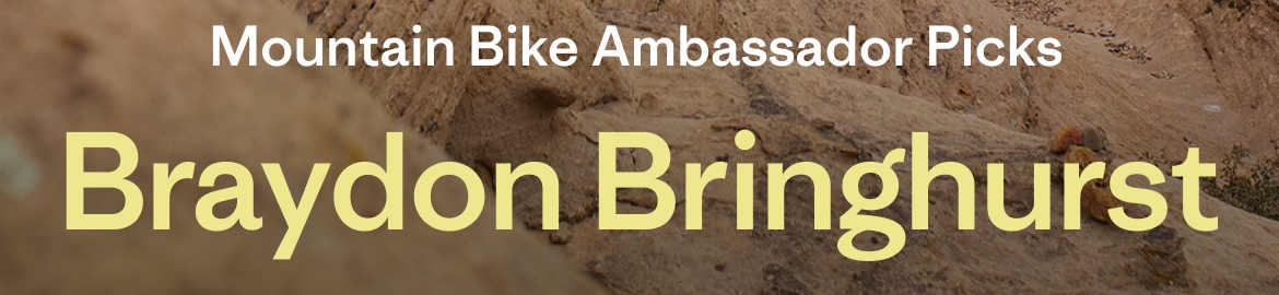 Mountain Bike Ambassador Picks. Braydon Bringhurst