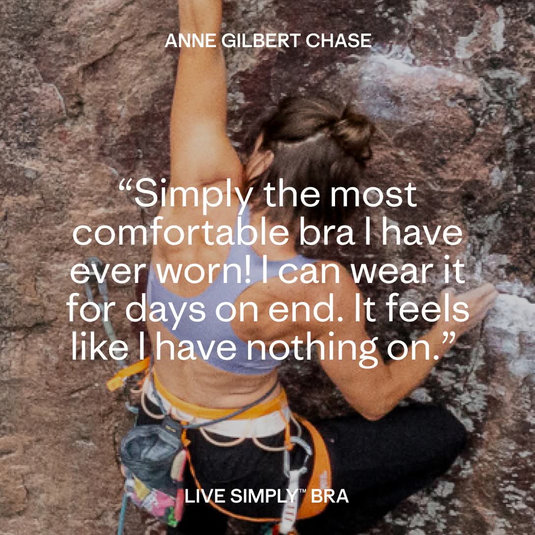 Anne Gilbert Chase “Simply the most comfortable bra I have ever worn! I can wear it for days on end. It feels like I have nothing on.” 