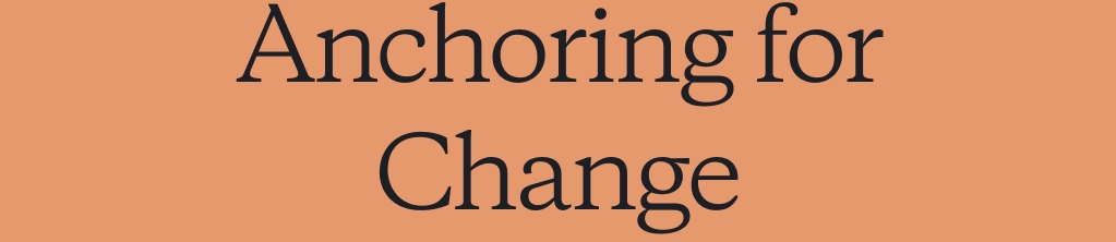 Anchoring for Change