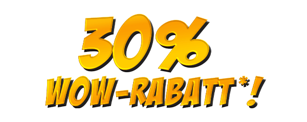30% WOW-Rabatt* f�r Sie!