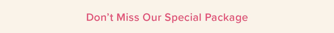 Don't Miss Our Special Package