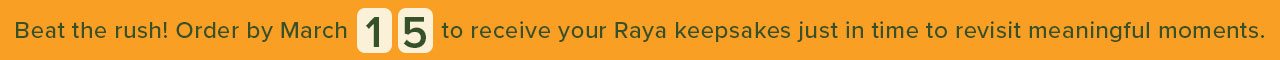 Last Order Date to Receive Your Raya Keepsakes in Time