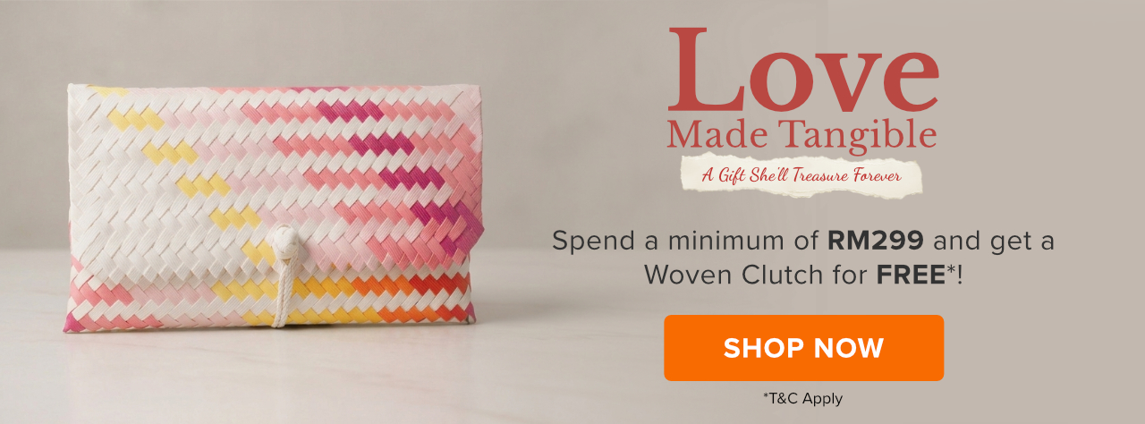 Love Made Tangible. Spend RM299, Receive a Free Woven Clutch*