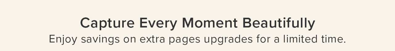 Capture every moment beautifully with savings on extra page upgrades