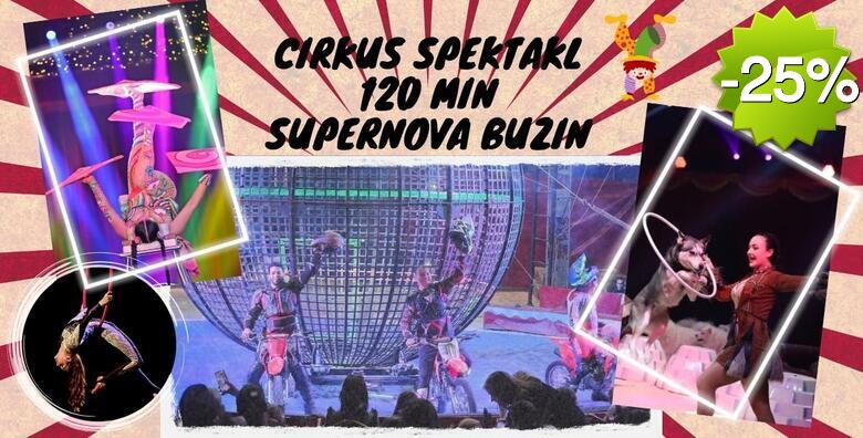 CIRKUS KARNEVAL SUPERNOVA BUZIN - 120 minuta zabave za cijelu obitelj uz globus smrti s motorima, show sa psima, gutače vatre, bacače noževa, ples na svili i drugo