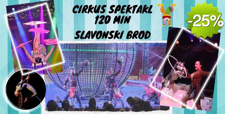 SLAVONSKI BROD Cirkus Karneval - 120 minuta zabave za cijelu obitelj uz globus smrti s motorima, show sa psima, gutače vatre, bacače noževa, ples na svili i drugo